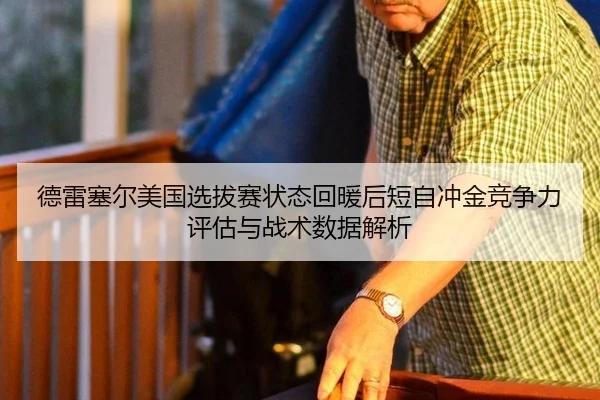德雷塞尔美国选拔赛状态回暖后短自冲金竞争力评估与战术数据解析