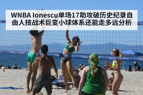 WNBA Ionescu单场17助攻破历史纪录自由人技战术巨变小球体系还能走多远分析